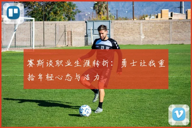 赛斯谈职业生涯转折：勇士让我重拾年轻心态与活力
