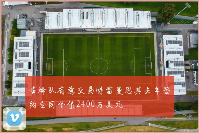 黄蜂队有意交易特雷曼恩其去年签约合同价值2400万美元