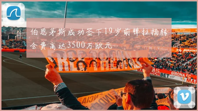 伯恩茅斯成功签下19岁前锋拉扬转会费高达3500万欧元