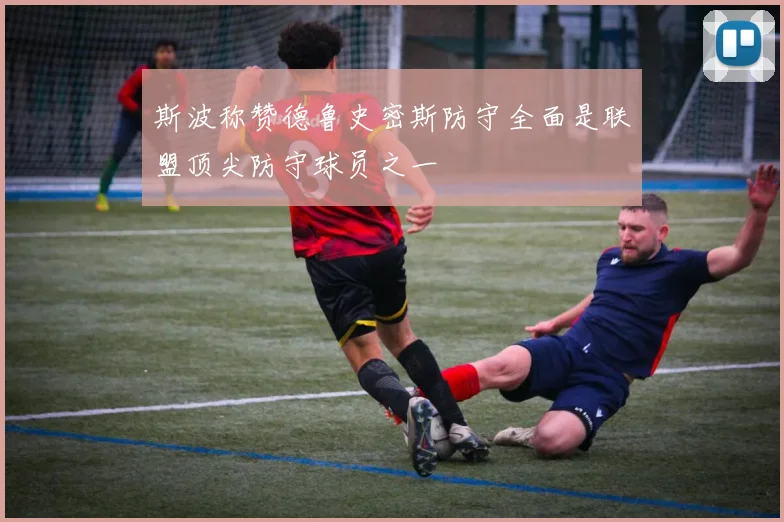 斯波称赞德鲁史密斯防守全面是联盟顶尖防守球员之一